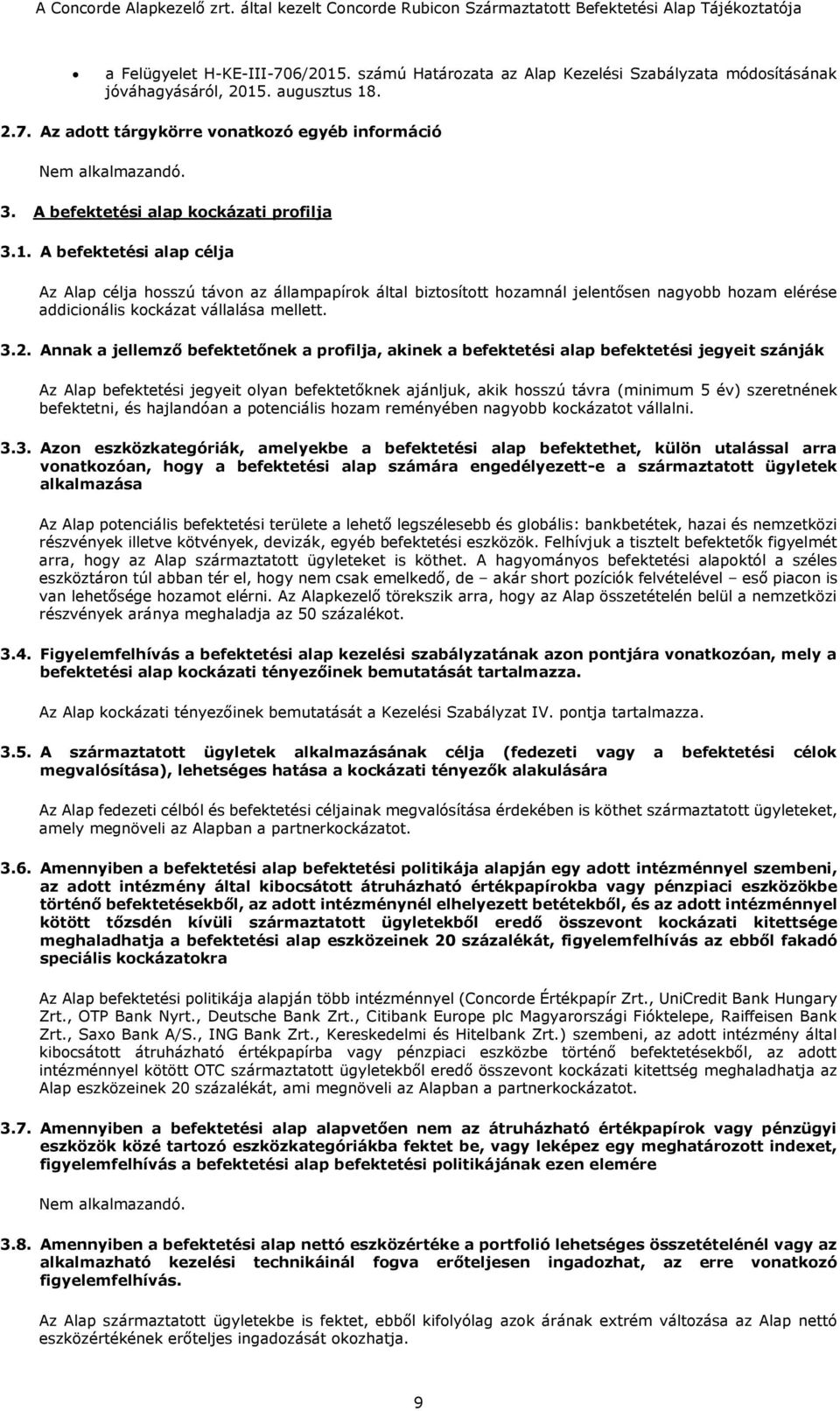 A befektetési alap célja Az Alap célja hosszú távon az állampapírok által biztosított hozamnál jelentősen nagyobb hozam elérése addicionális kockázat vállalása mellett. 3.2.