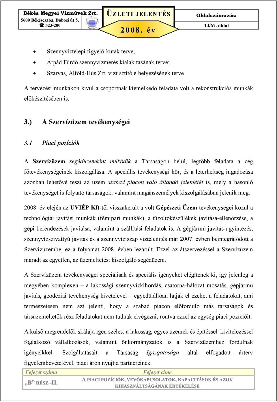 1 Piaci pozíciók A Szervízüzem segédüzemként mőködik a Társaságon belül, legfıbb feladata a cég fıtevékenységeinek kiszolgálása.