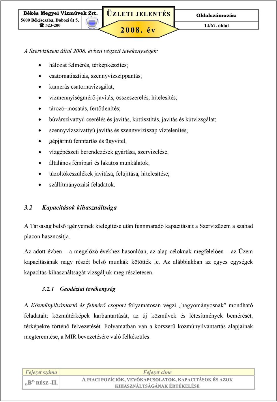 fertıtlenítés; búvárszivattyú cserélés és javítás, kúttisztítás, javítás és kútvizsgálat; szennyvízszivattyú javítás és szennyvíziszap víztelenítés; gépjármő fenntartás és ügyvitel, vízgépészeti