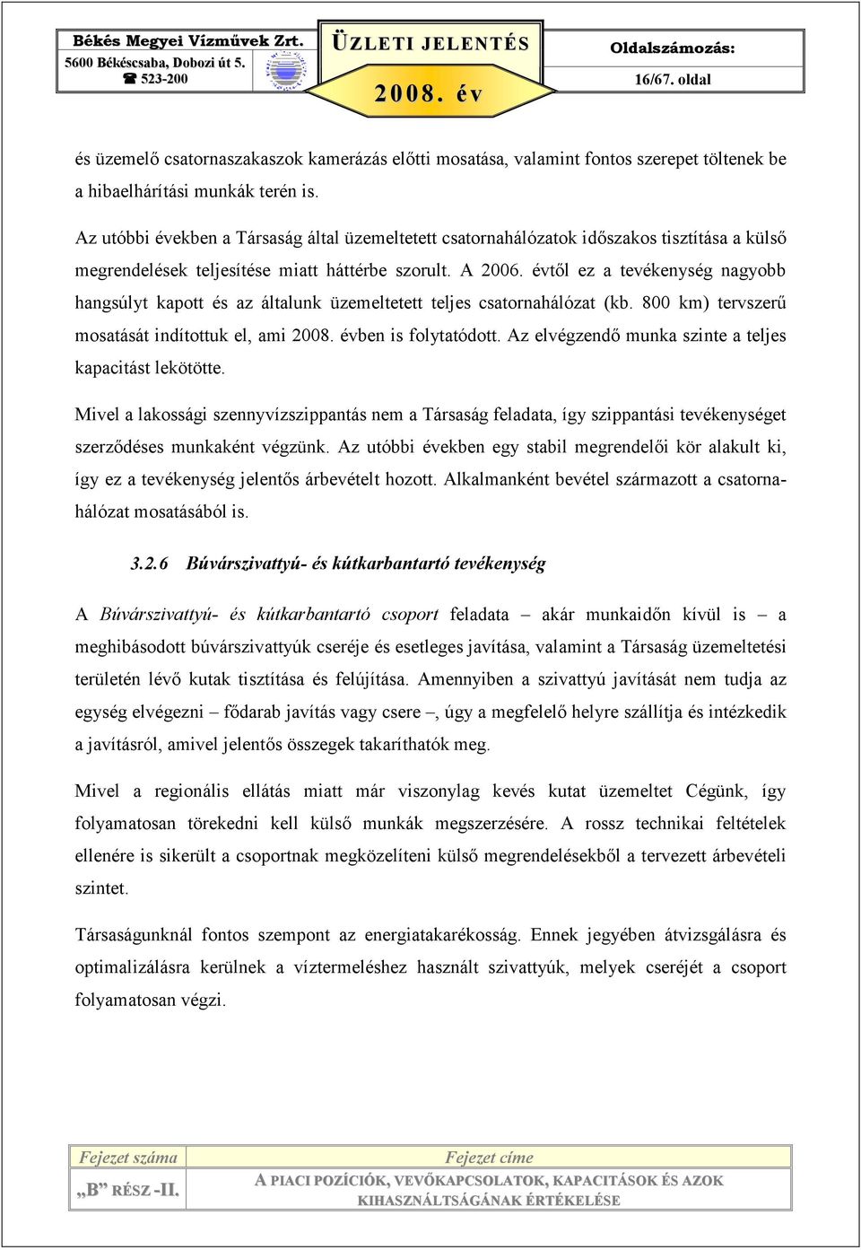 évtıl ez a tevékenység nagyobb hangsúlyt kapott és az általunk üzemeltetett teljes csatornahálózat (kb. 800 km) tervszerő mosatását indítottuk el, ami 2008. évben is folytatódott.