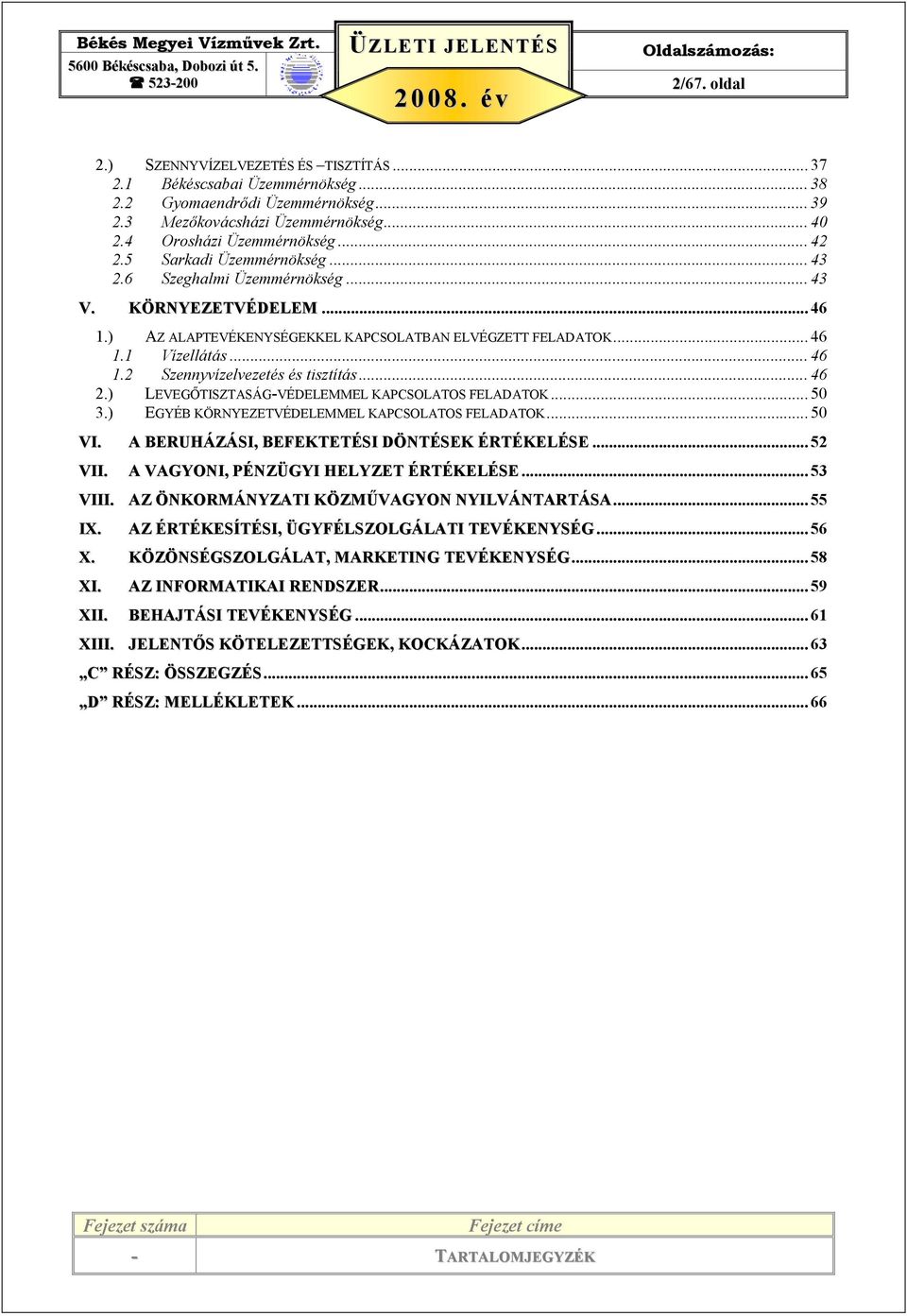 .. 46 2.) LEVEGİTISZTASÁG-VÉDELEMMEL KAPCSOLATOS FELADATOK... 50 3.) EGYÉB KÖRNYEZETVÉDELEMMEL KAPCSOLATOS FELADATOK... 50 VI. A BERUHÁZÁSI, BEFEKTETÉSI DÖNTÉSEK ÉRTÉKELÉSE... 52 VII.