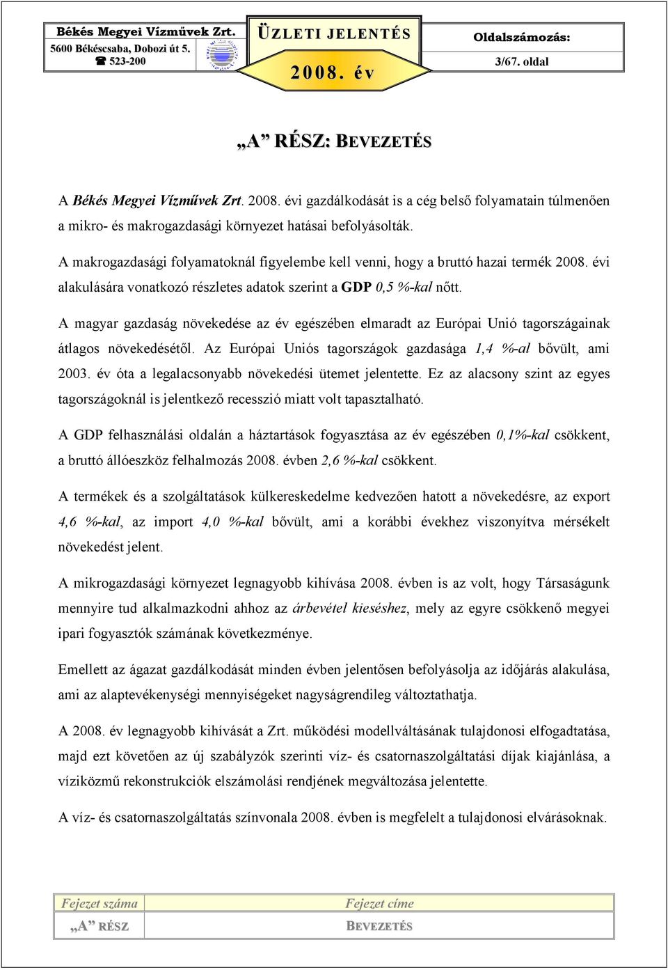 A magyar gazdaság növekedése az év egészében elmaradt az Európai Unió tagországainak átlagos növekedésétıl. Az Európai Uniós tagországok gazdasága 1,4 %-al bıvült, ami 2003.