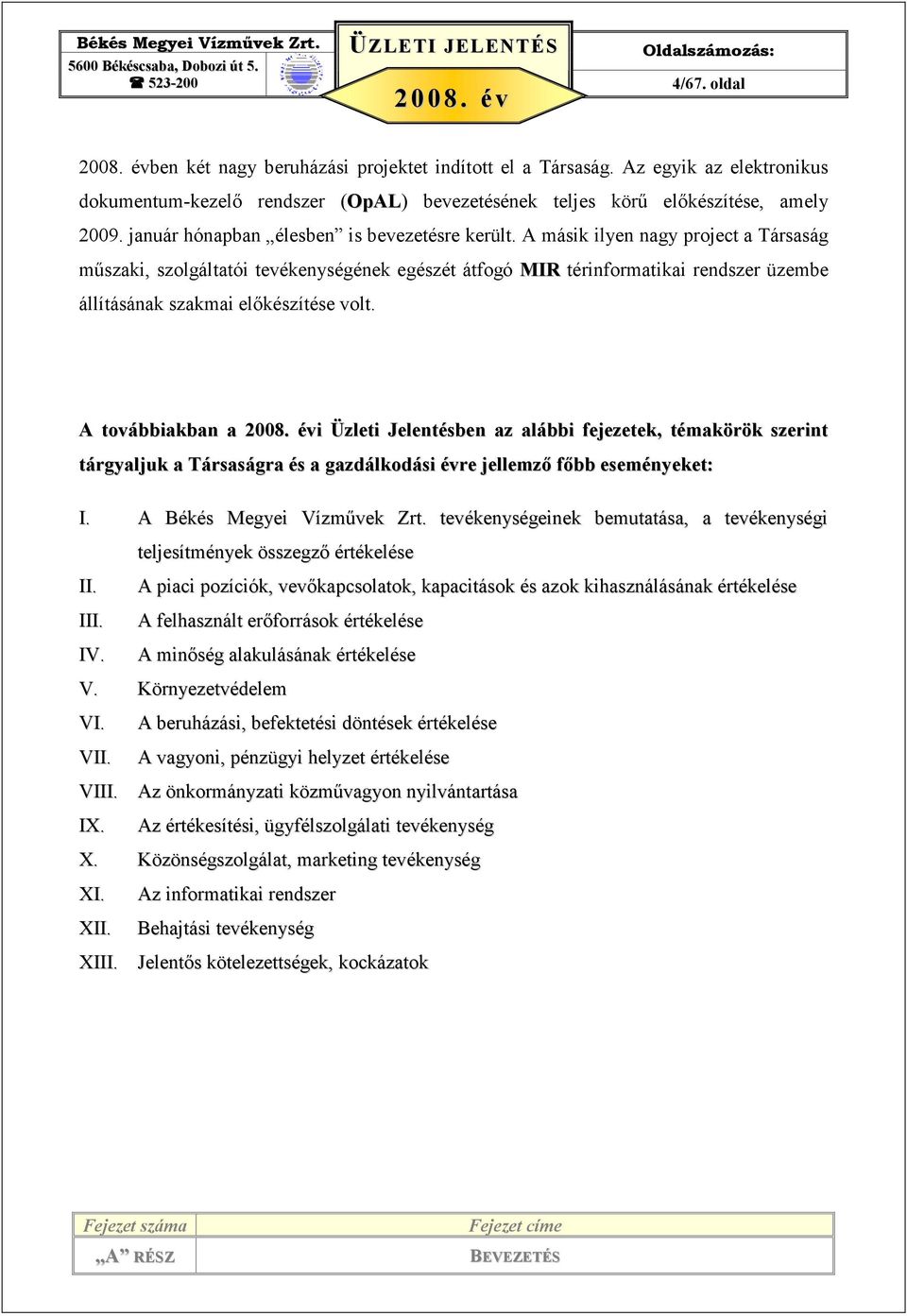 A másik ilyen nagy project a Társaság mőszaki, szolgáltatói tevékenységének egészét átfogó MIR térinformatikai rendszer üzembe állításának szakmai elıkészítése volt. A továbbiakban a 2008.