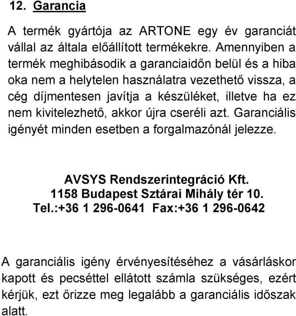 illetve ha ez nem kivitelezhető, akkor újra cseréli azt. Garanciális igényét minden esetben a forgalmazónál jelezze. AVSYS Rendszerintegráció Kft.