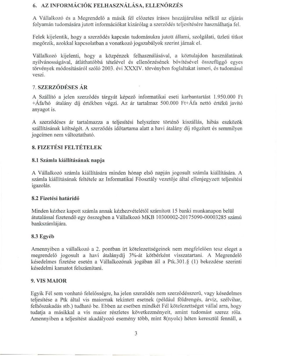 A Szallit6 a jelen szerzodes targyat kepezo informatikai eseti karbantarlast 1.950.000 ft +A.falh6 atalany dij erlekben vegzi. Az ar tartalmaz 500.000 Ft+A.fa nett6 crt6kii javit6 anyagot is.
