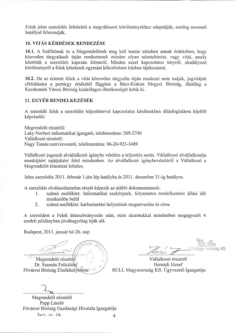 Minden ezzel kapcsolatos tenyr61, akadalyoz6 kortilmcnyrol a felek kotelesek egymast kolcson6sen frasban tajekoztatni. 10.2.