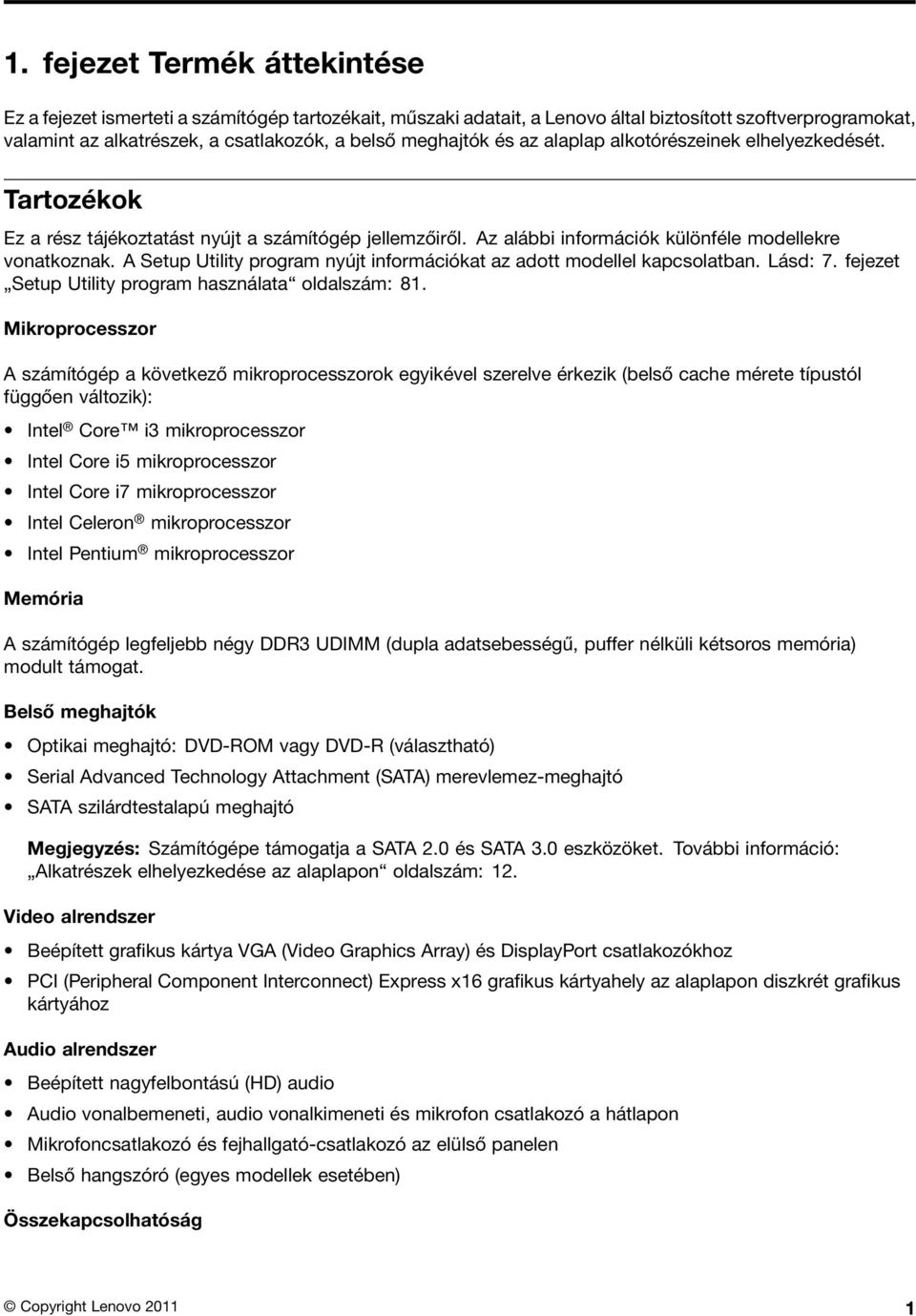 A Setup Utility program nyújt információkat az adott modellel kapcsolatban. Lásd: 7. fejezet Setup Utility program használata oldalszám: 81.