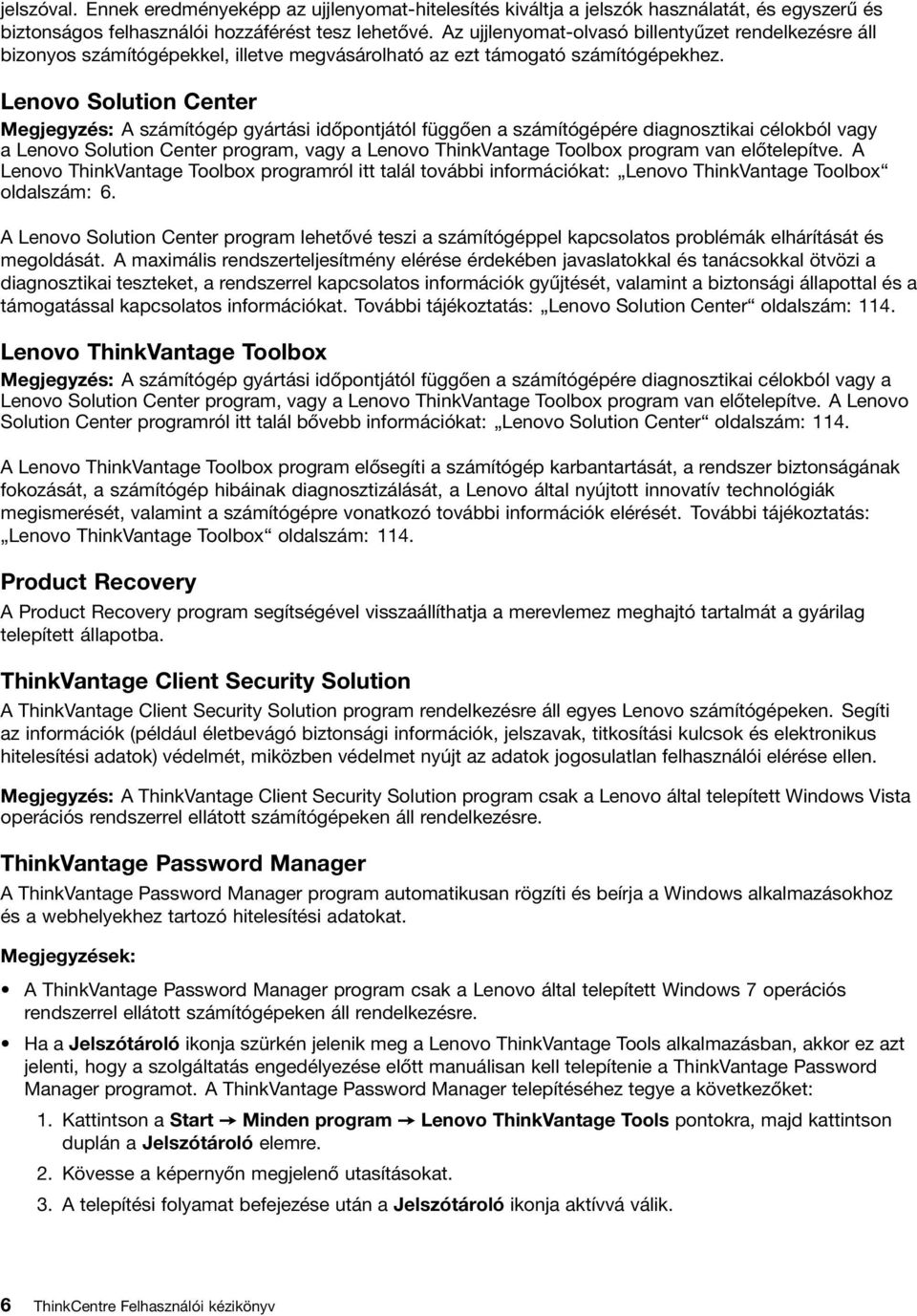 Lenovo Solution Center Megjegyzés: A számítógép gyártási időpontjától függően a számítógépére diagnosztikai célokból vagy a Lenovo Solution Center program, vagy a Lenovo ThinkVantage Toolbox program