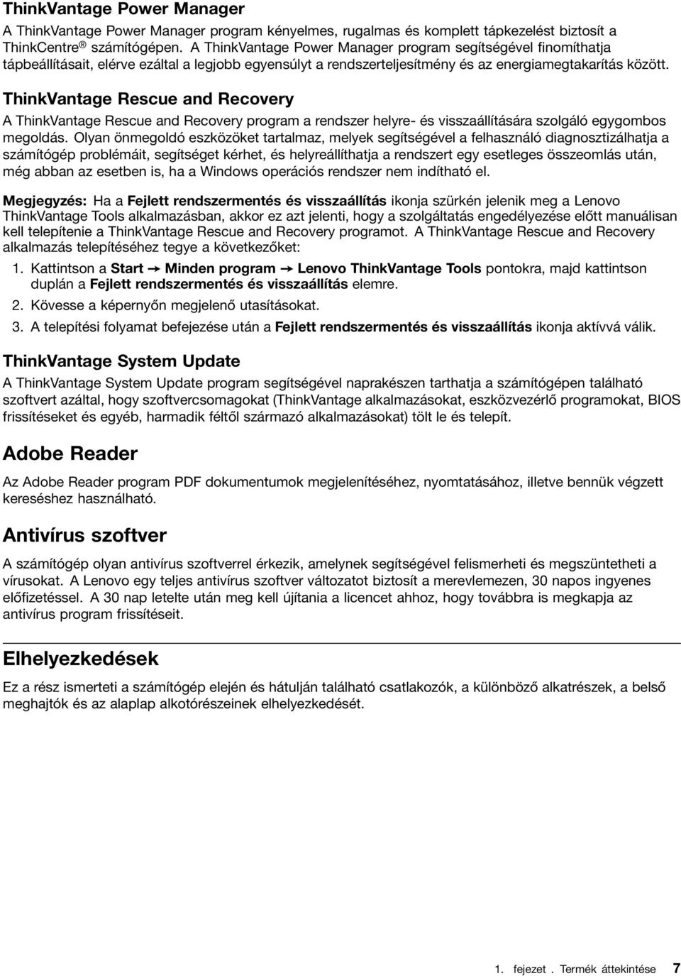 ThinkVantage Rescue and Recovery A ThinkVantage Rescue and Recovery program a rendszer helyre- és visszaállítására szolgáló egygombos megoldás.
