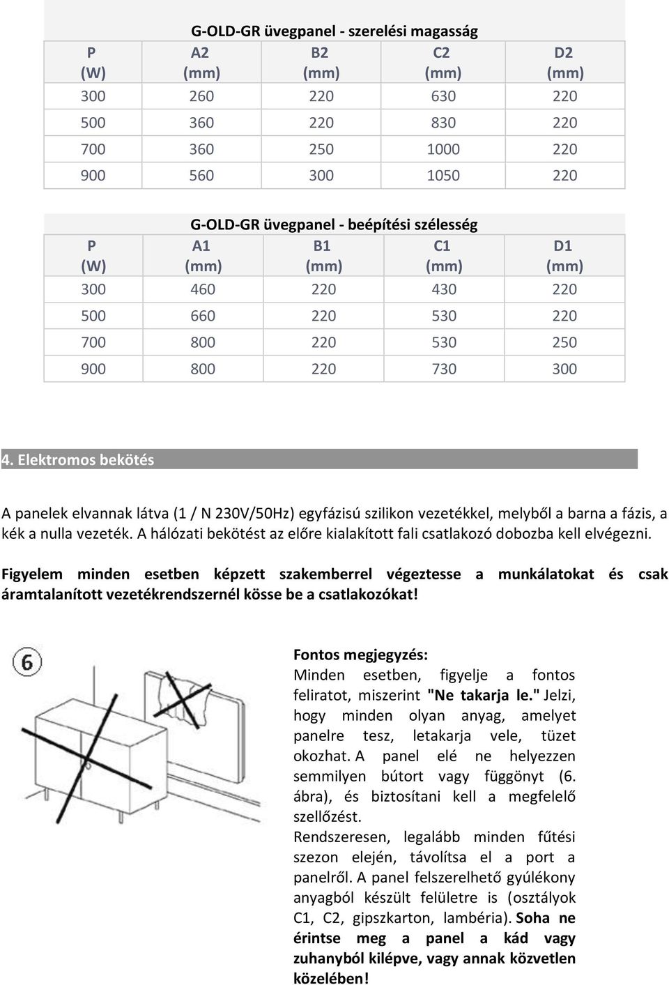 Elektromos bekötés A panelek elvannak látva (1 / N 230V/50Hz) egyfázisú szilikon vezetékkel, melyből a barna a fázis, a kék a nulla vezeték.