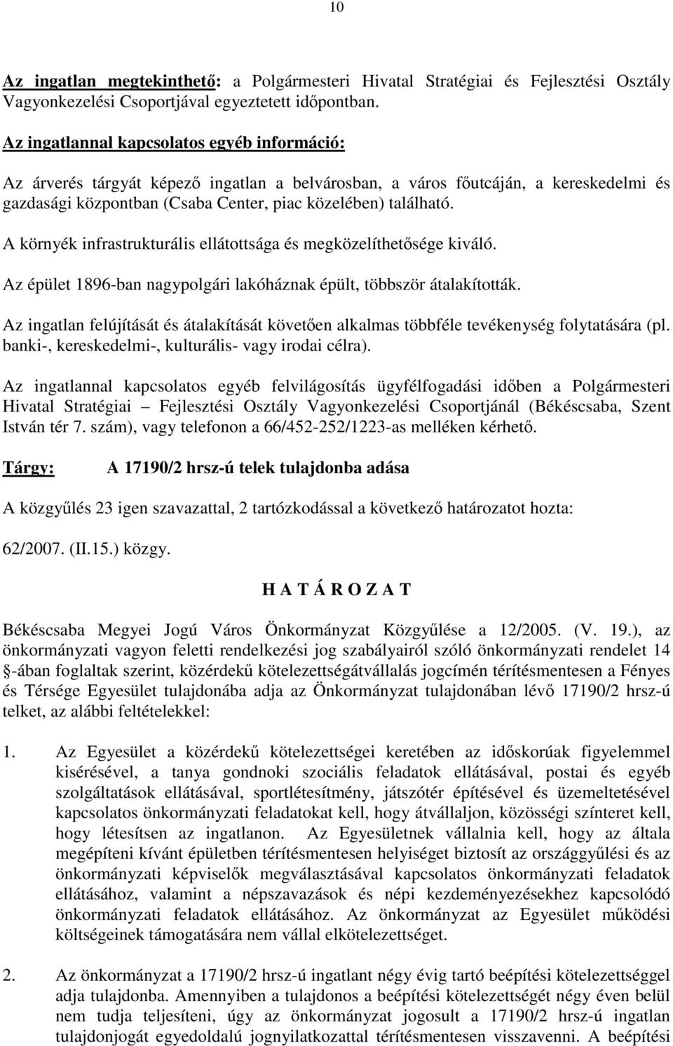 A környék infrastrukturális ellátottsága és megközelíthetősége kiváló. Az épület 1896-ban nagypolgári lakóháznak épült, többször átalakították.