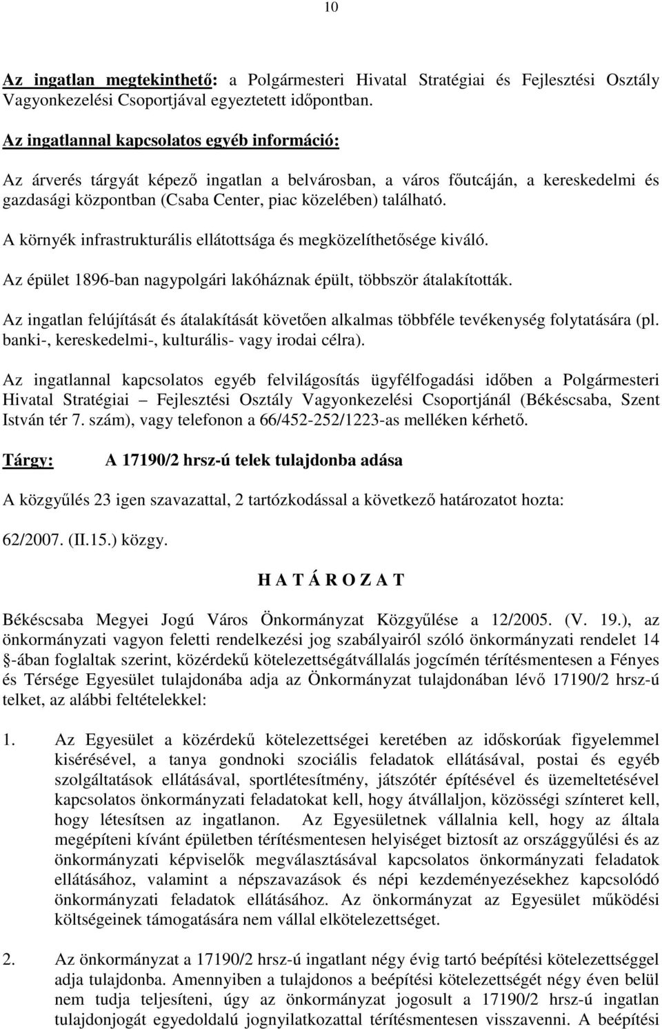 A környék infrastrukturális ellátottsága és megközelíthetősége kiváló. Az épület 1896-ban nagypolgári lakóháznak épült, többször átalakították.