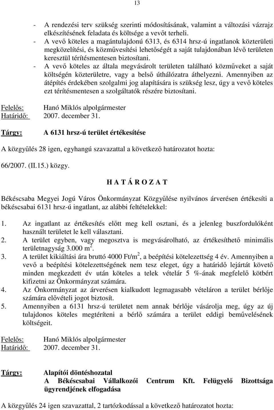 - A vevő köteles az általa megvásárolt területen található közműveket a saját költségén közterületre, vagy a belső úthálózatra áthelyezni.