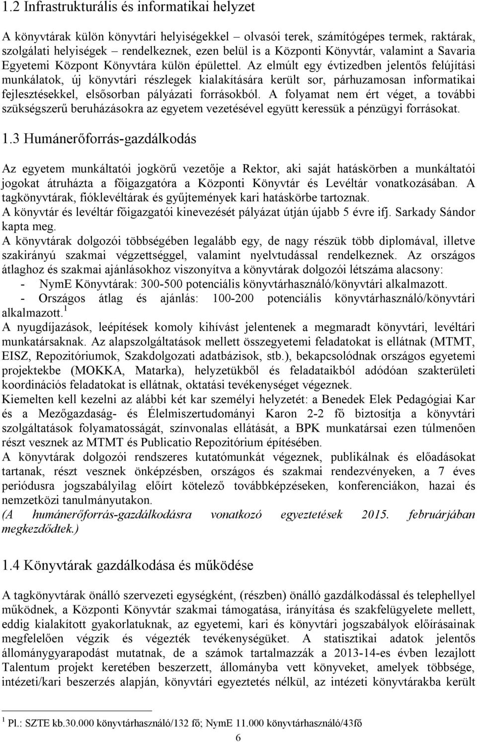 Az elmúlt egy évtizedben jelentős felújítási munkálatok, új könyvtári részlegek kialakítására került sor, párhuzamosan informatikai fejlesztésekkel, elsősorban pályázati forrásokból.