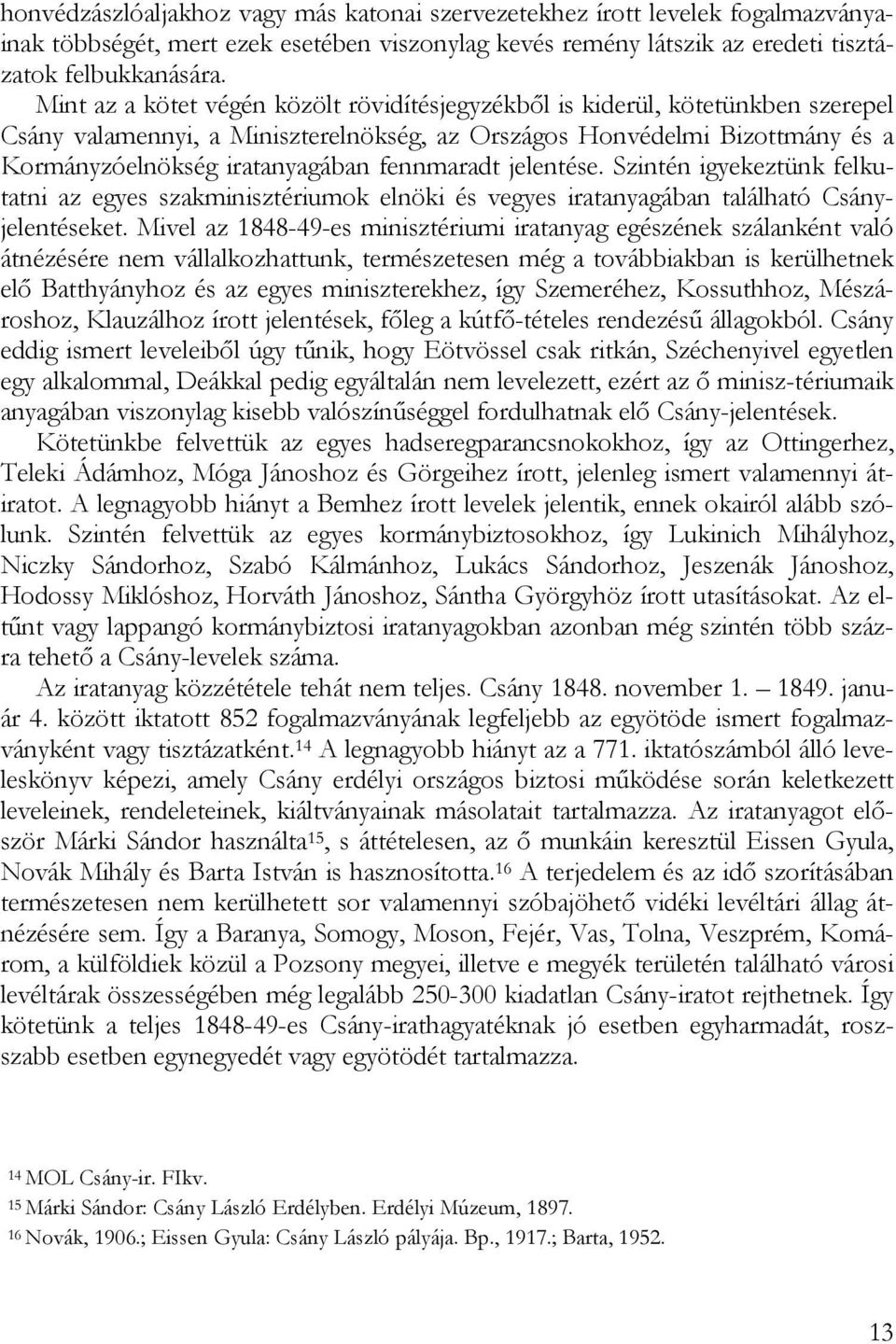 fennmaradt jelentése. Szintén igyekeztünk felkutatni az egyes szakminisztériumok elnöki és vegyes iratanyagában található Csányjelentéseket.