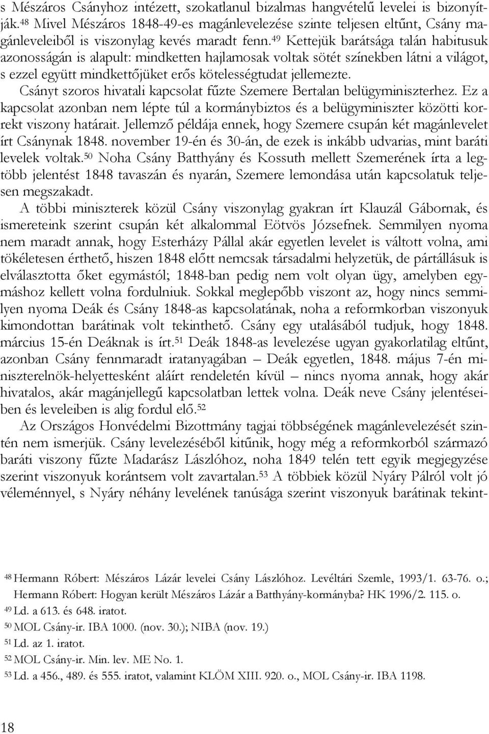 49 Kettejük barátsága talán habitusuk azonosságán is alapult: mindketten hajlamosak voltak sötét színekben látni a világot, s ezzel együtt mindkettőjüket erős kötelességtudat jellemezte.