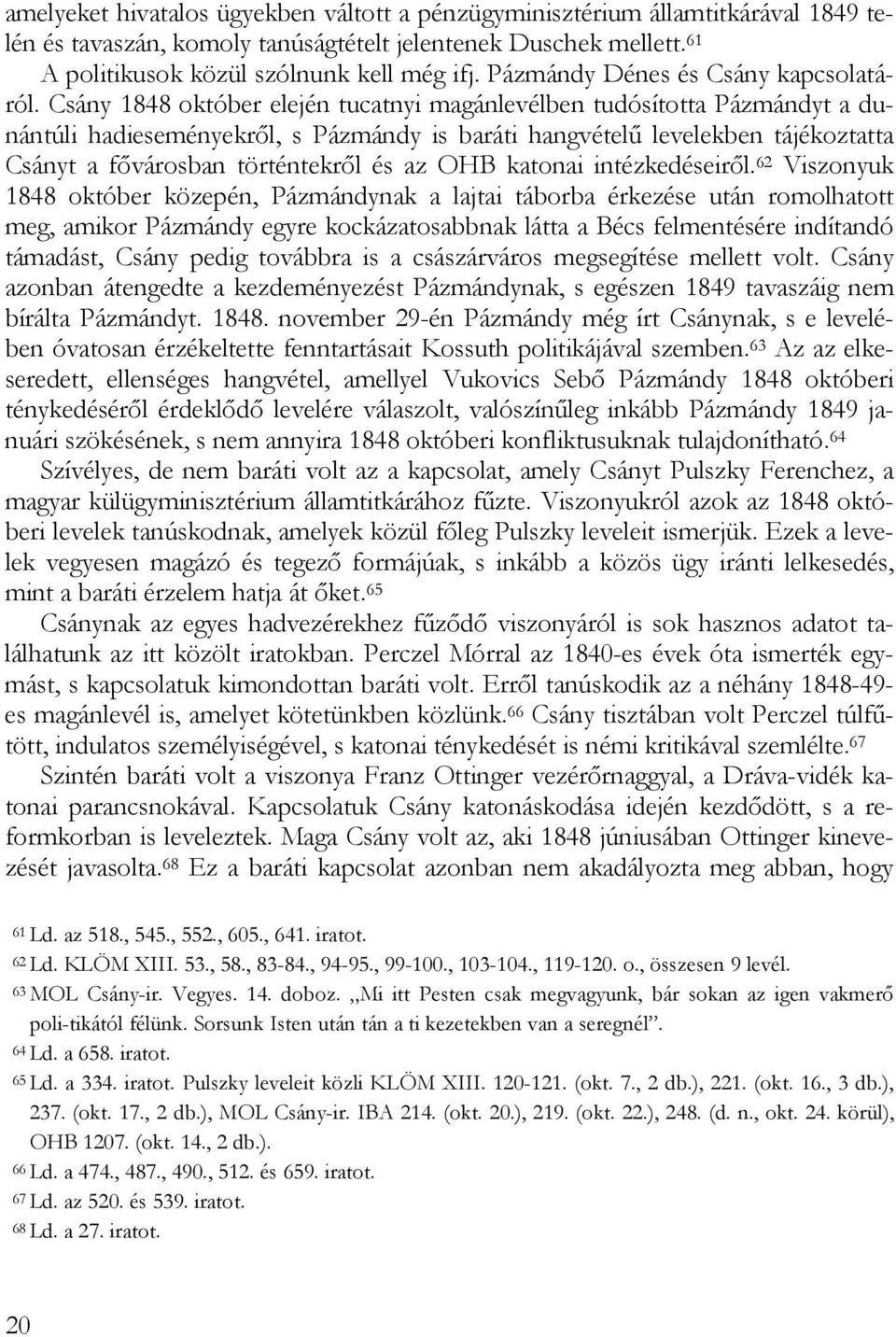 Csány 1848 október elején tucatnyi magánlevélben tudósította Pázmándyt a dunántúli hadieseményekről, s Pázmándy is baráti hangvételű levelekben tájékoztatta Csányt a fővárosban történtekről és az OHB