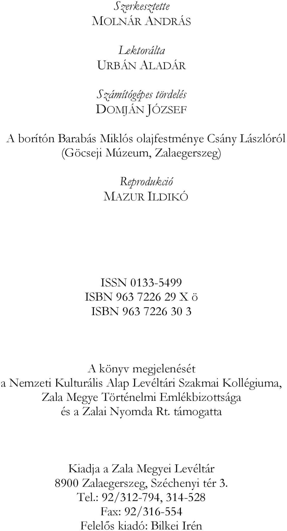 megjelenését a Nemzeti Kulturális Alap Levéltári Szakmai Kollégiuma, Zala Megye Történelmi Emlékbizottsága és a Zalai Nyomda Rt.