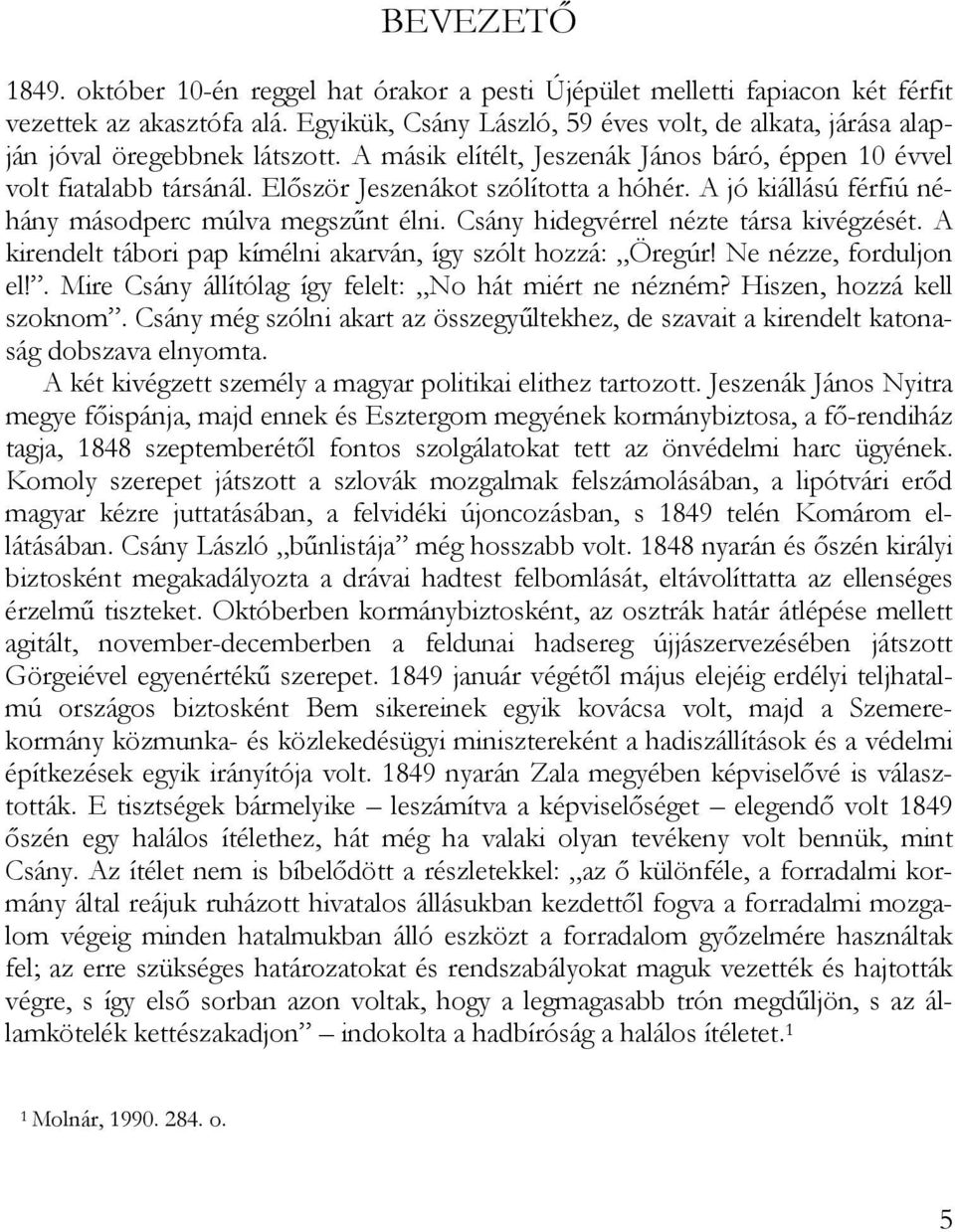 Először Jeszenákot szólította a hóhér. A jó kiállású férfiú néhány másodperc múlva megszűnt élni. Csány hidegvérrel nézte társa kivégzését.