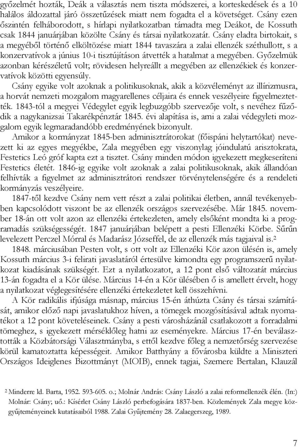 Csány eladta birtokait, s a megyéből történő elköltözése miatt 1844 tavaszára a zalai ellenzék széthullott, s a konzervatívok a június 10-i tisztújításon átvették a hatalmat a megyében.