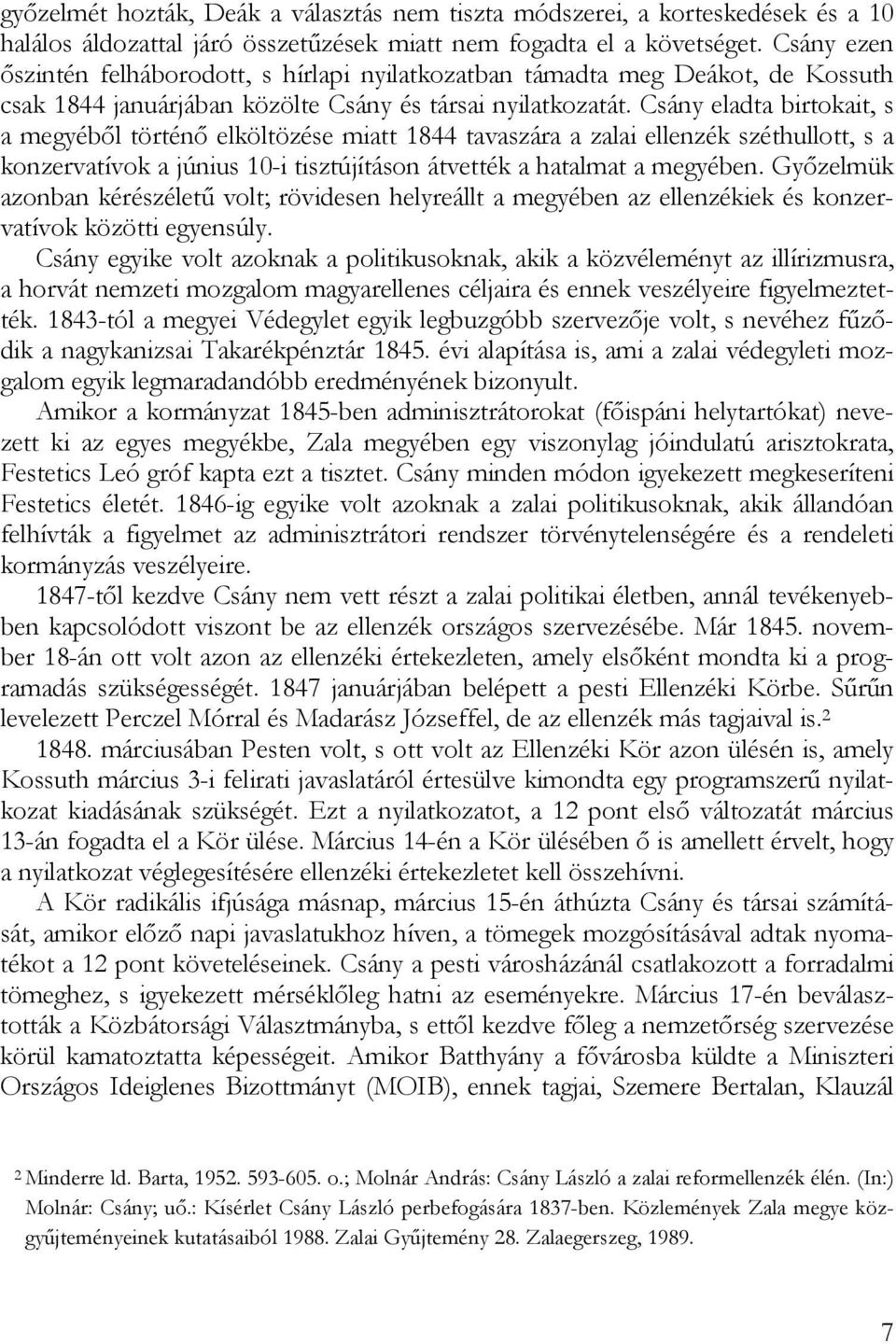 Csány eladta birtokait, s a megyéből történő elköltözése miatt 1844 tavaszára a zalai ellenzék széthullott, s a konzervatívok a június 10-i tisztújításon átvették a hatalmat a megyében.