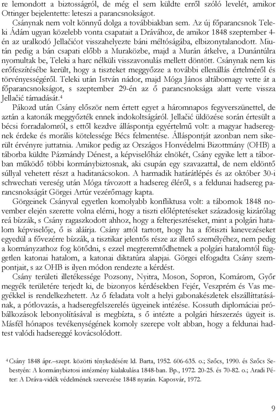 Miután pedig a bán csapati előbb a Muraközbe, majd a Murán átkelve, a Dunántúlra nyomultak be, Teleki a harc nélküli visszavonulás mellett döntött.