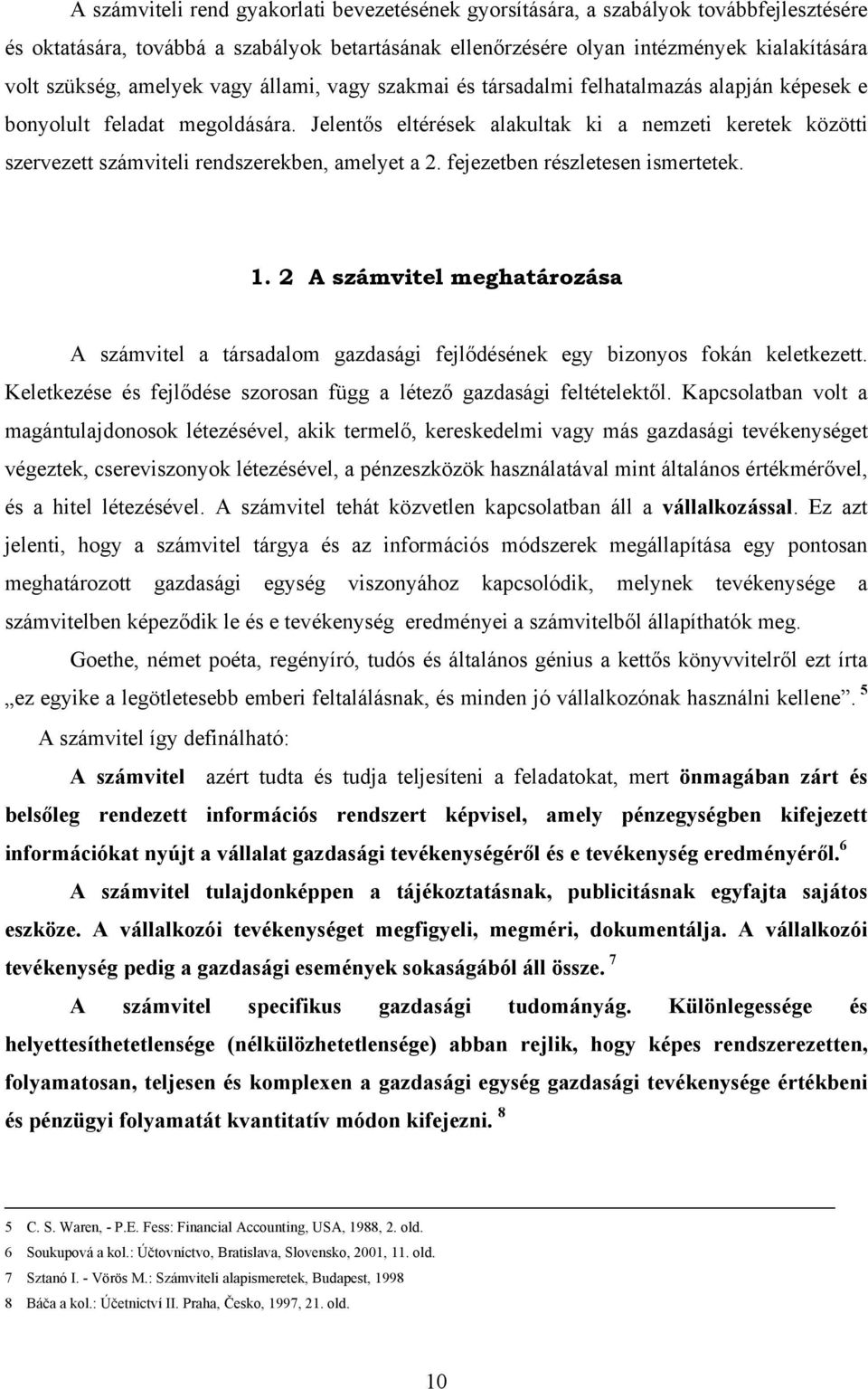 Jelentős eltérések alakultak ki a nemzeti keretek közötti szervezett számviteli rendszerekben, amelyet a 2. fejezetben részletesen ismertetek. 1.