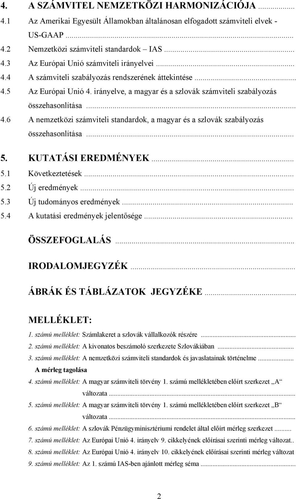 irányelve, a magyar és a szlovák számviteli szabályozás összehasonlítása... A nemzetközi számviteli standardok, a magyar és a szlovák szabályozás összehasonlítása... KUTATÁSI EREDMÉNYEK.