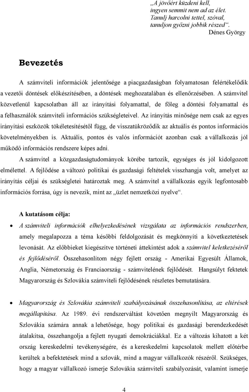 A számvitel közvetlenül kapcsolatban áll az irányítási folyamattal, de főleg a döntési folyamattal és a felhasználók számviteli információs szükségleteivel.