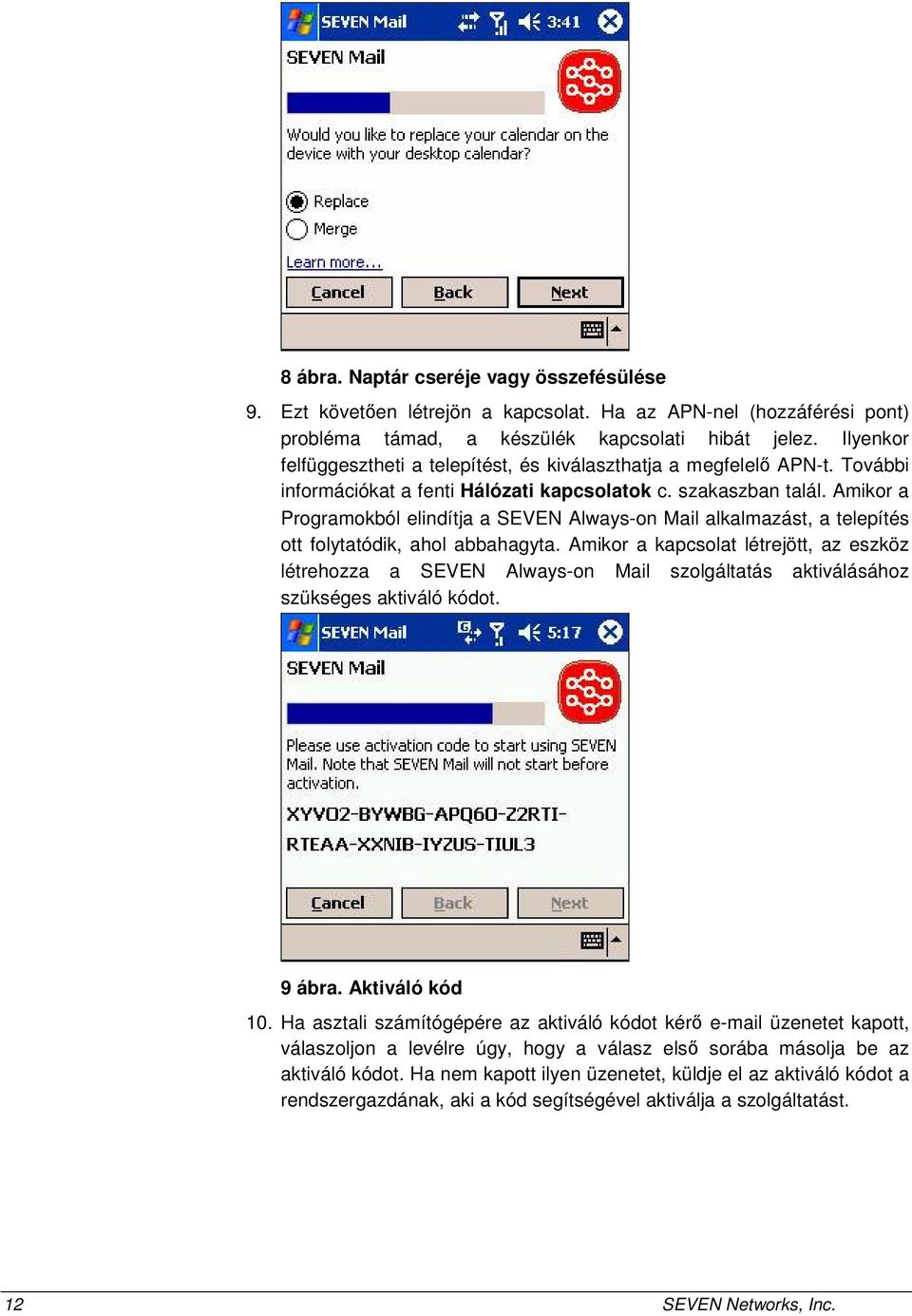 Amikor a Programokból elindítja a SEVEN Always-on Mail alkalmazást, a telepítés ott folytatódik, ahol abbahagyta.