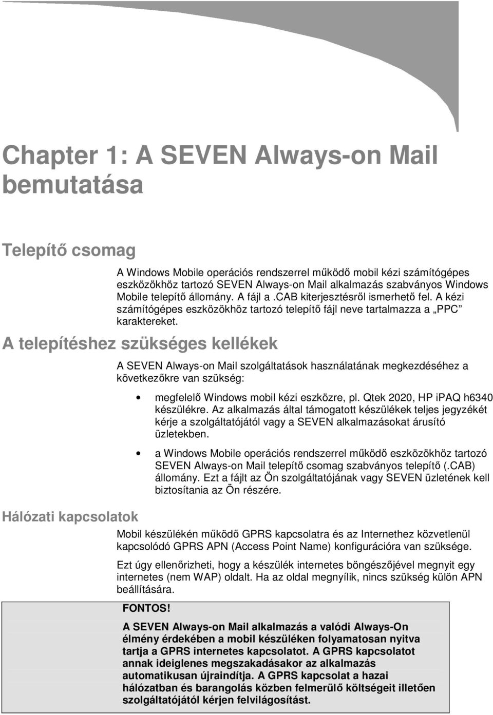 A telepítéshez szükséges kellékek Hálózati kapcsolatok A SEVEN Always-on Mail szolgáltatások használatának megkezdéséhez a következőkre van szükség: megfelelő Windows mobil kézi eszközre, pl.