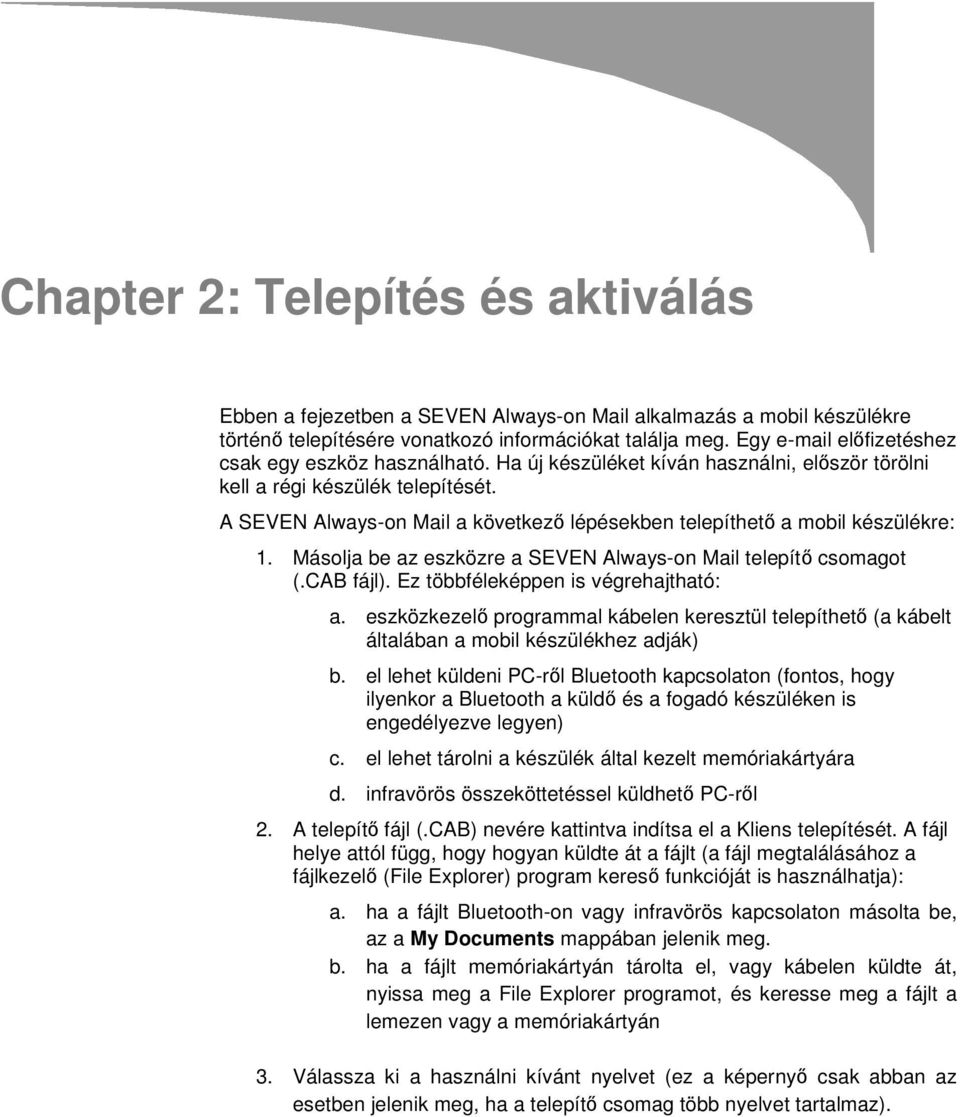 A SEVEN Always-on Mail a következő lépésekben telepíthető a mobil készülékre: 1. Másolja be az eszközre a SEVEN Always-on Mail telepítő csomagot (.CAB fájl). Ez többféleképpen is végrehajtható: a.