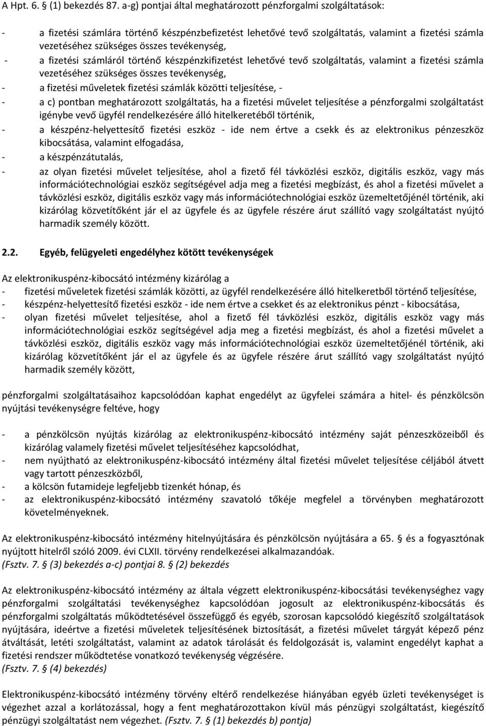 tevékenység, - a fizetési számláról történő készpénzkifizetést lehetővé tevő szolgáltatás, valamint a fizetési számla vezetéséhez szükséges összes tevékenység, - a fizetési műveletek fizetési számlák