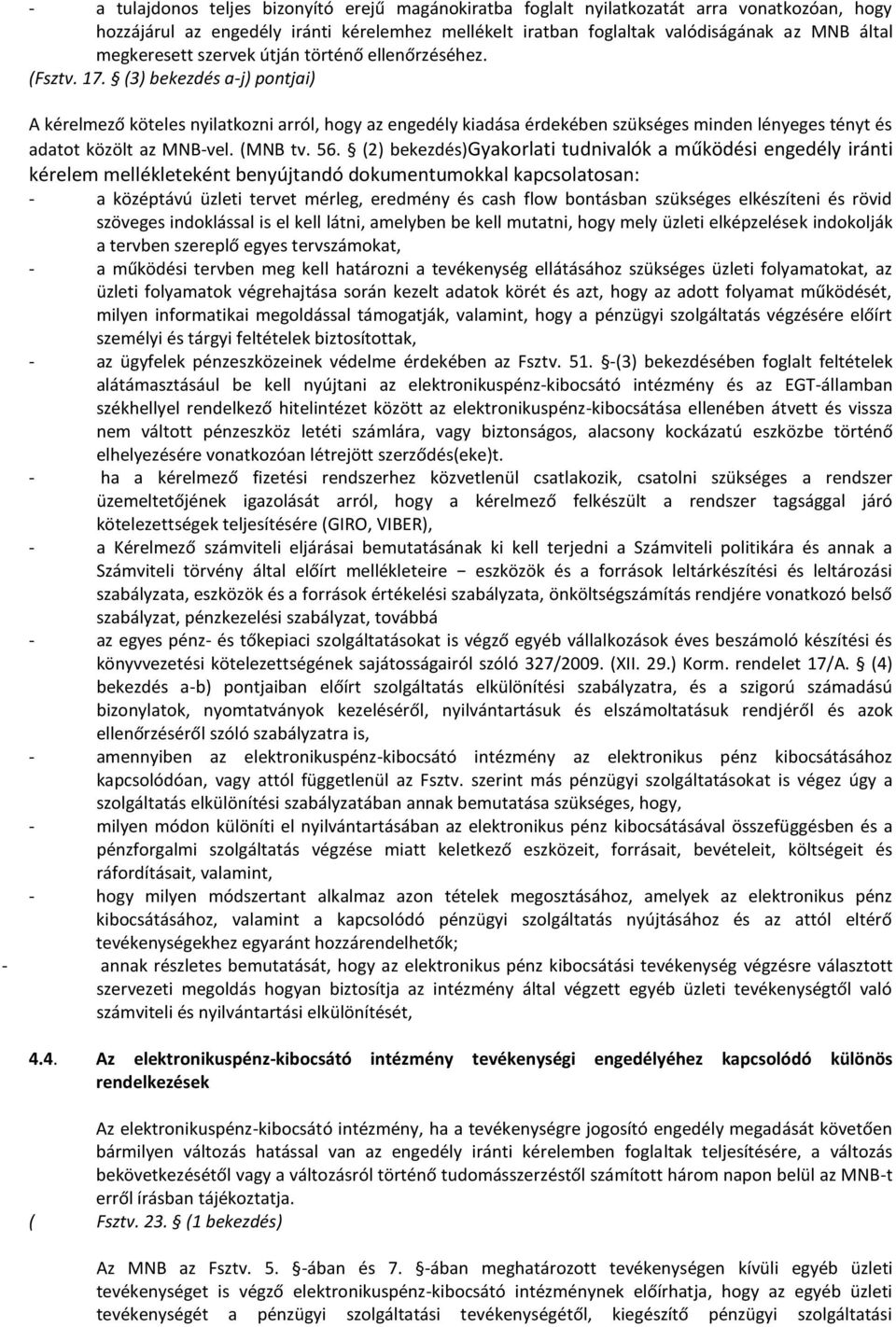 (3) bekezdés a-j) pontjai) A kérelmező köteles nyilatkozni arról, hogy az engedély kiadása érdekében szükséges minden lényeges tényt és adatot közölt az MNB-vel. (MNB tv. 56.