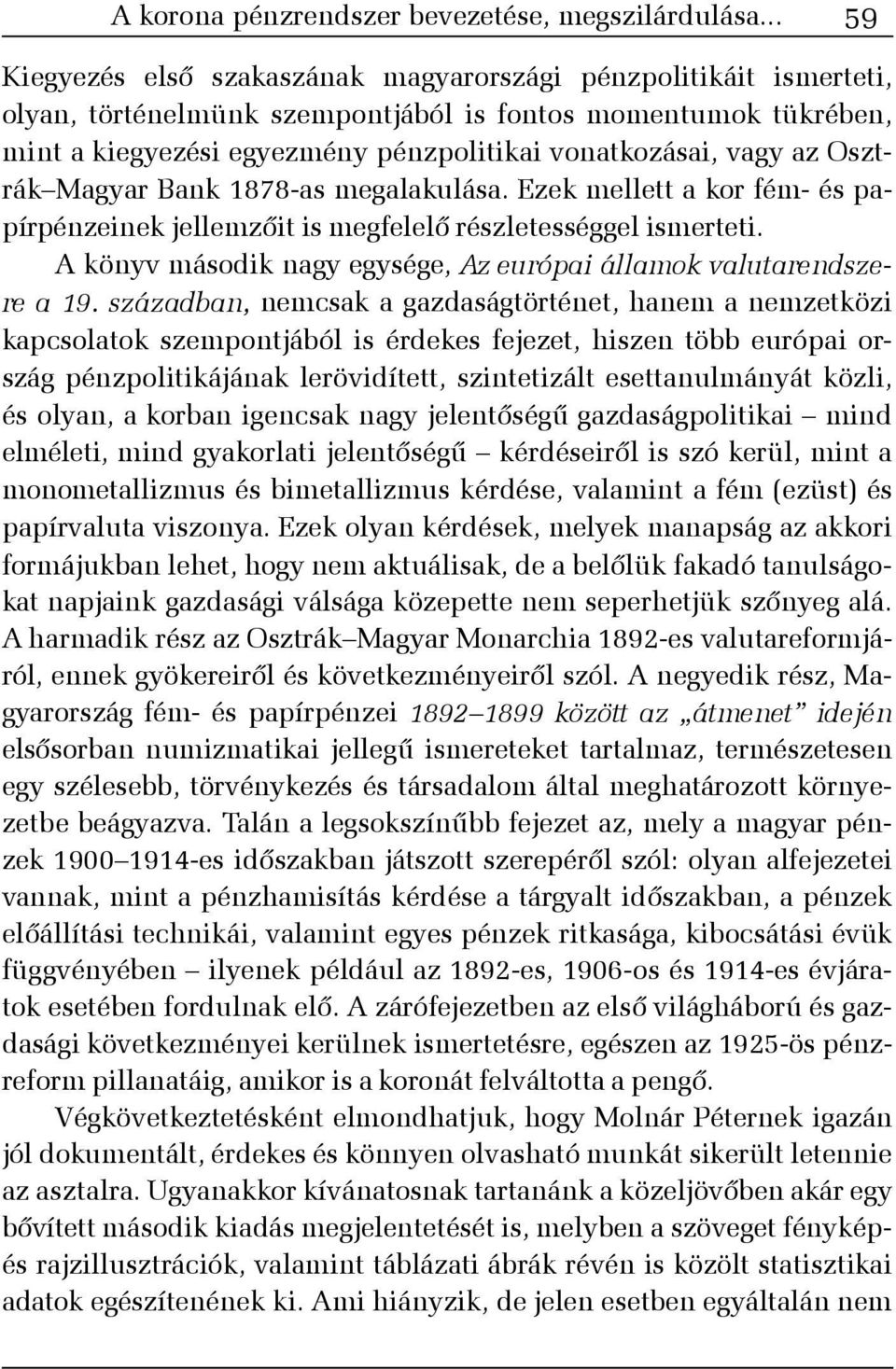 az Osztrák Magyar Bank 1878-as megalakulása. Ezek mellett a kor fém- és papírpénzeinek jellemzõit is megfelelõ részletességgel ismerteti.