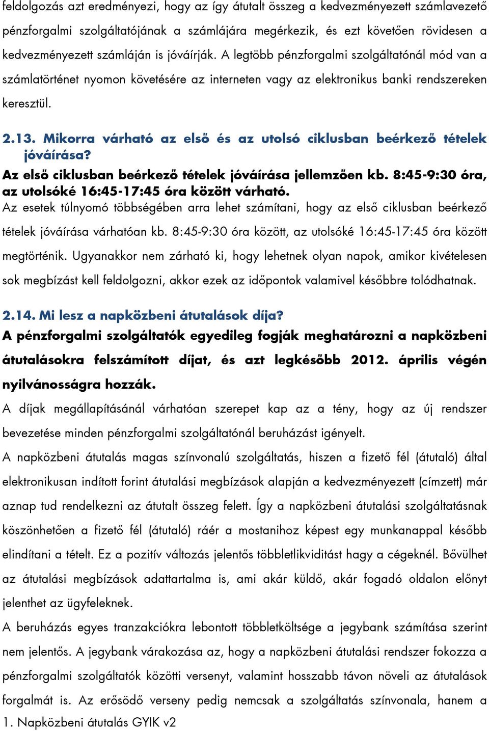 Mikorra várható az első és az utolsó ciklusban beérkező tételek jóváírása? Az első ciklusban beérkező tételek jóváírása jellemzően kb. 8:45-9:30 óra, az utolsóké 16:45-17:45 óra között várható.