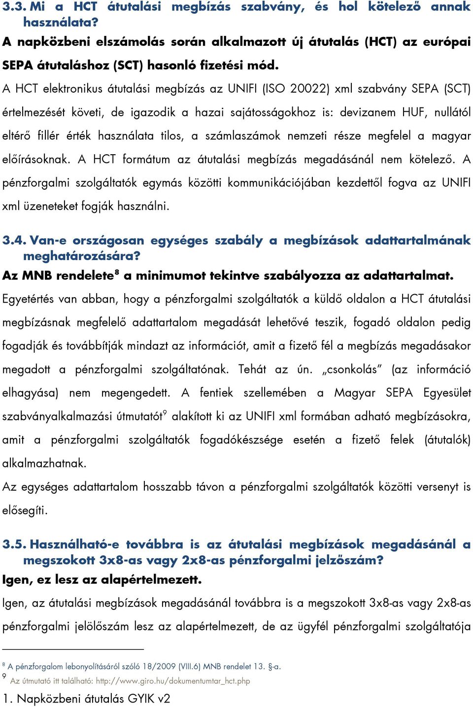 tilos, a számlaszámok nemzeti része megfelel a magyar előírásoknak. A HCT formátum az átutalási megbízás megadásánál nem kötelező.