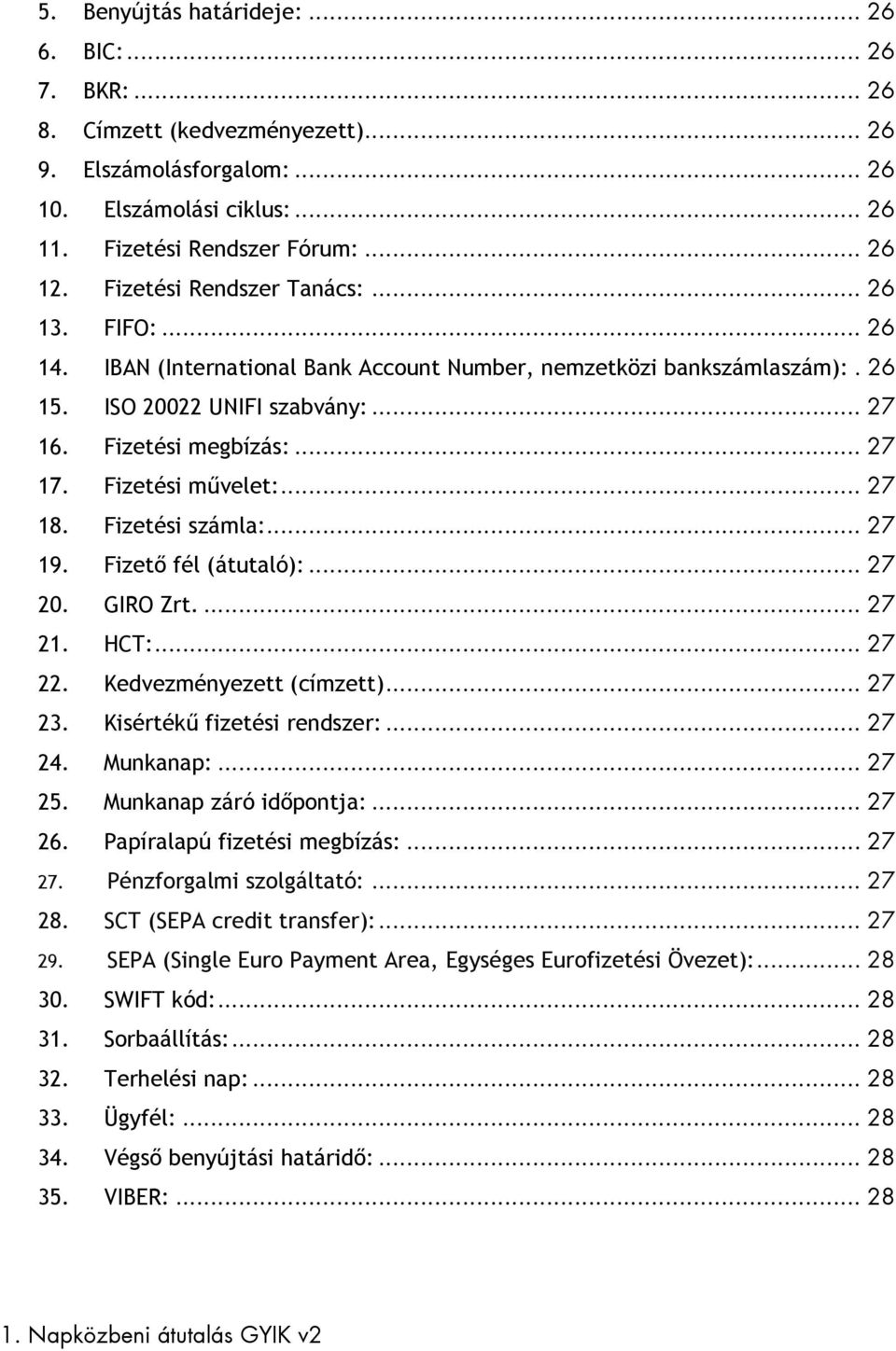 Fizetési művelet:... 27 18. Fizetési számla:... 27 19. Fizető fél (átutaló):... 27 20. GIRO Zrt.... 27 21. HCT:... 27 22. Kedvezményezett (címzett)... 27 23. Kisértékű fizetési rendszer:... 27 24.