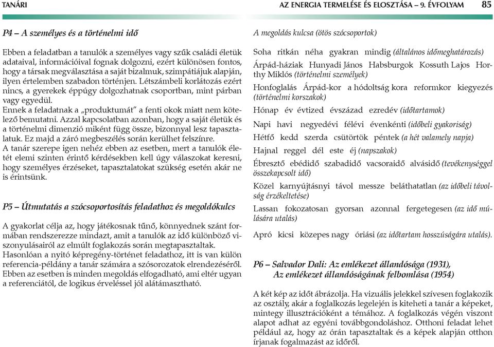 megválasztása a saját bizalmuk, szimpátiájuk alapján, ilyen értelemben szabadon történjen. Létszámbeli korlátozás ezért nincs, a gyerekek éppúgy dolgozhatnak csoportban, mint párban vagy egyedül.