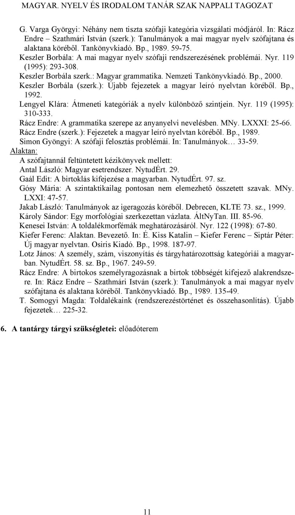 Keszler Borbála (szerk.): Újabb fejezetek a magyar leíró nyelvtan köréből. Bp., 1992. Lengyel Klára: Átmeneti kategóriák a nyelv különböző szintjein. Nyr. 119 (1995): 310-333.
