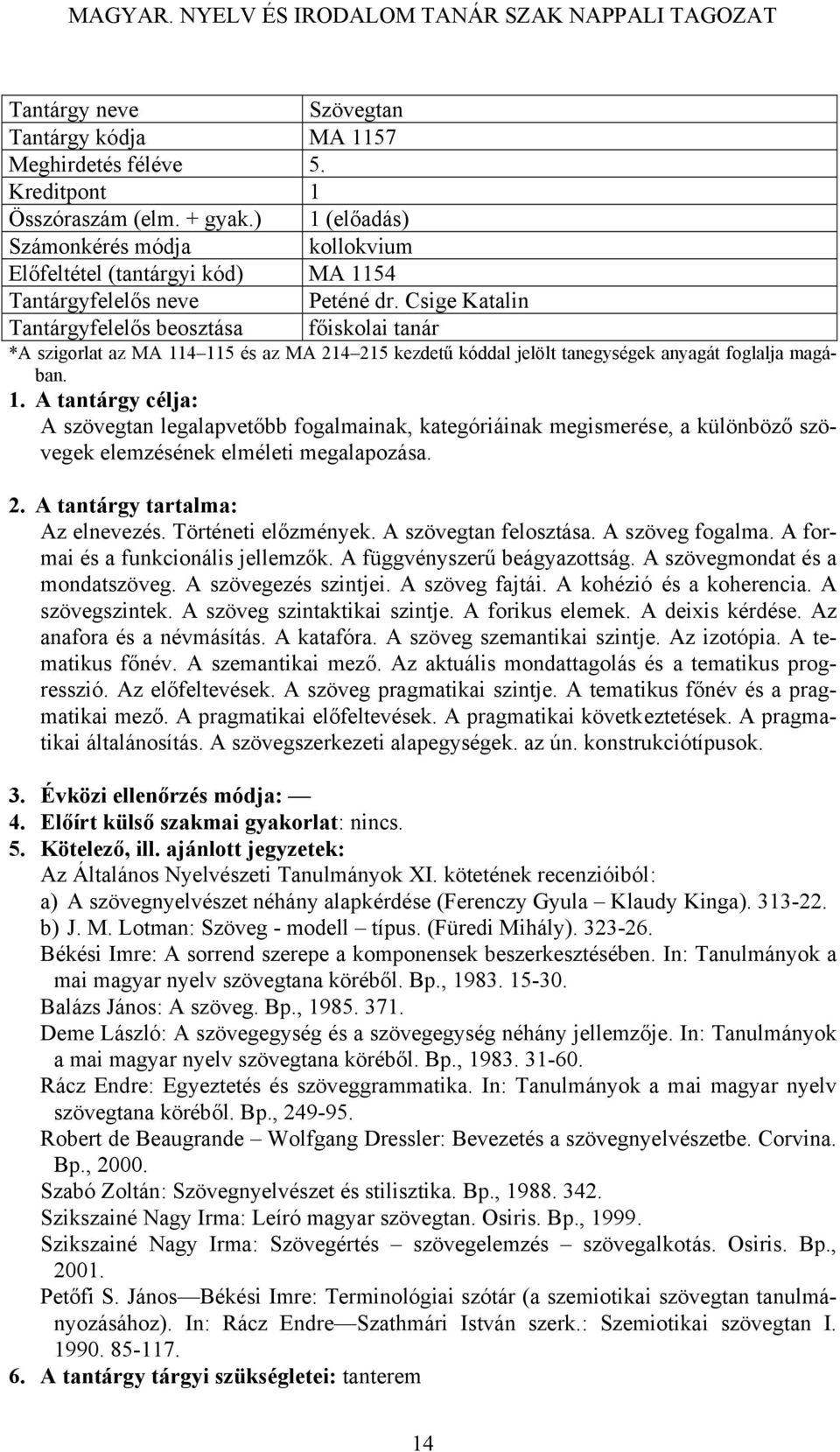 A szövegtan legalapvetőbb fogalmainak, kategóriáinak megismerése, a különböző szövegek elemzésének elméleti megalapozása. Az elnevezés. Történeti előzmények. A szövegtan felosztása. A szöveg fogalma.