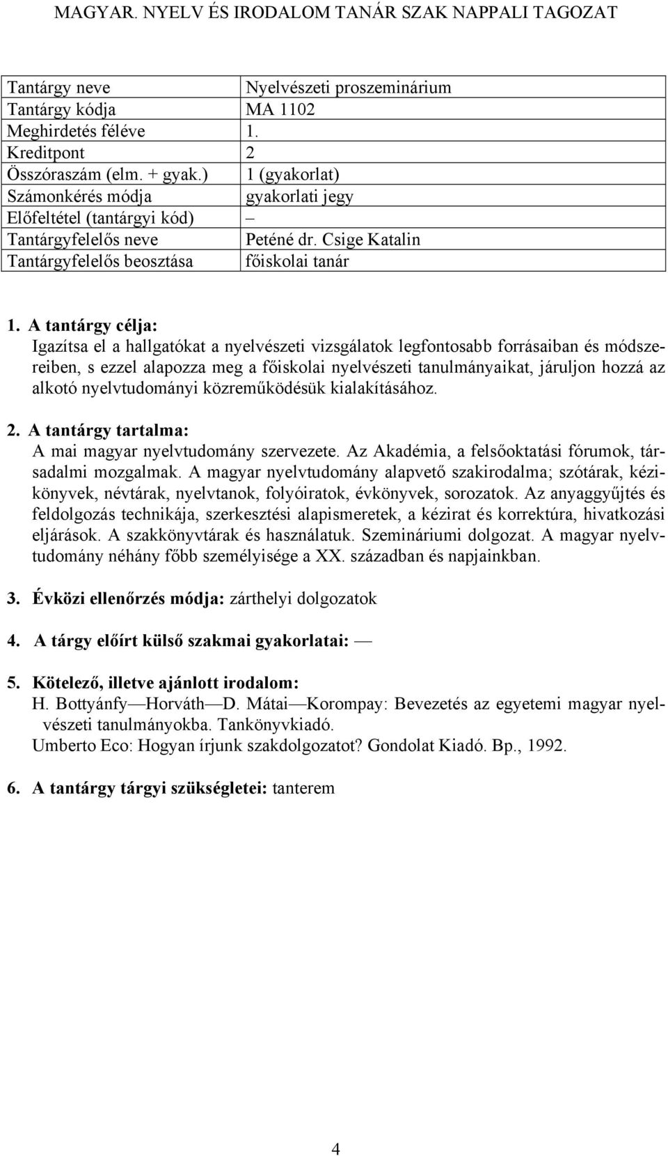 Csige Katalin Igazítsa el a hallgatókat a nyelvészeti vizsgálatok legfontosabb forrásaiban és módszereiben, s ezzel alapozza meg a főiskolai nyelvészeti tanulmányaikat, járuljon hozzá az alkotó