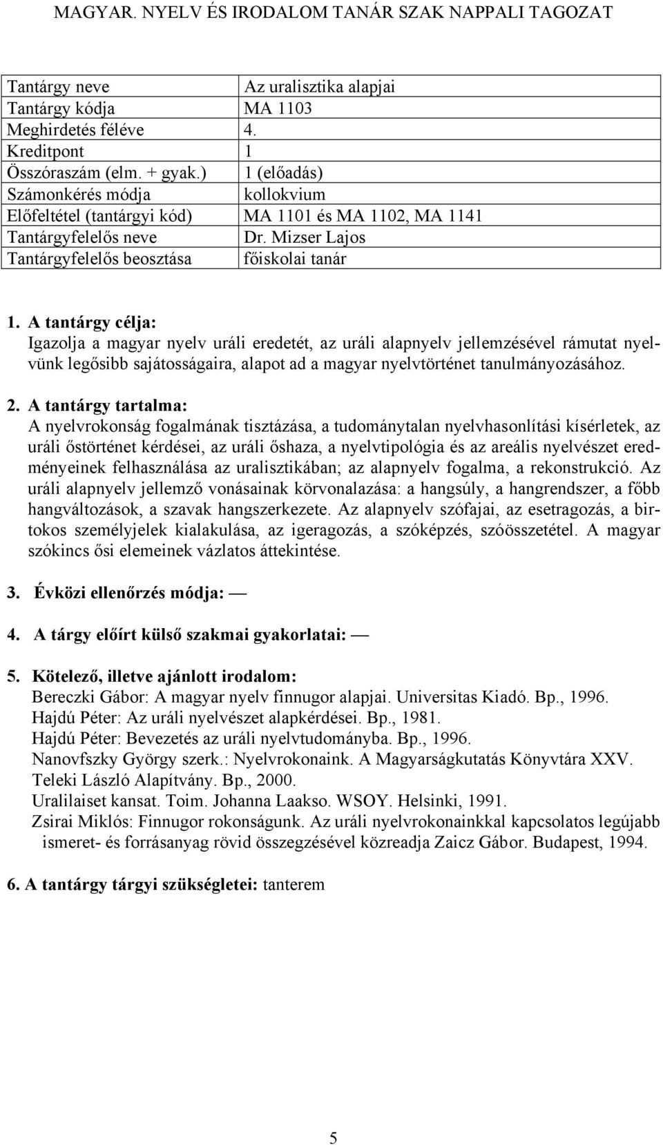 A nyelvrokonság fogalmának tisztázása, a tudománytalan nyelvhasonlítási kísérletek, az uráli őstörténet kérdései, az uráli őshaza, a nyelvtipológia és az areális nyelvészet eredményeinek