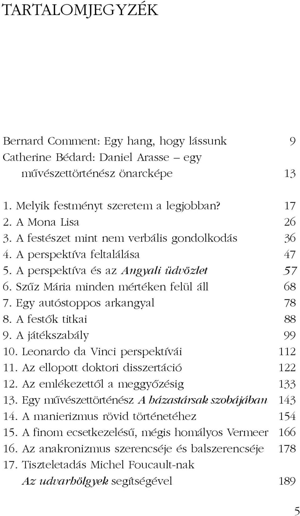 A festõk titkai 88 9. A játékszabály 99 10. Leonardo da Vinci perspektívái 112 11. Az ellopott doktori disszertáció 122 12. Az emlékezettõl a meggyõzésig 133 13.