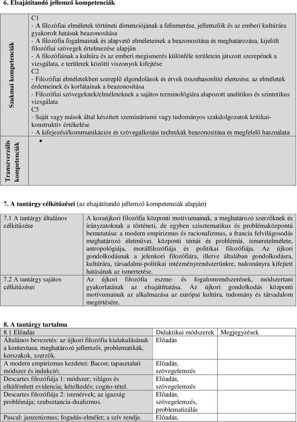 megismerés különféle területein játszott szerepének a vizsgálata, e területek közötti viszonyok kifejtése C2 - Filozófiai elméletekben szereplő elgondolások és érvek összehasonlító elemzése, az