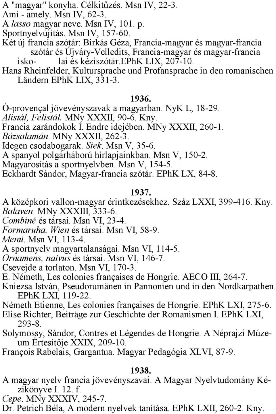 Hans Rheinfelder, Kultursprache und Profansprache in den romanischen Ländern EPhK LIX, 331-3. 1936. Ó-provençal jövevényszavak a magyarban. NyK L, 18-29. Alistál, Felistál. MNy XXXII, 90-6. Kny.