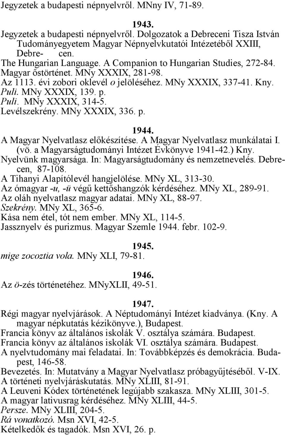 Puli. MNy XXXIX, 314-5. Levélszekrény. MNy XXXIX, 336. p. 1944. A Magyar Nyelvatlasz előkészítése. A Magyar Nyelvatlasz munkálatai I. (vö. a Magyarságtudományi Intézet Évkönyve 1941-42.) Kny.