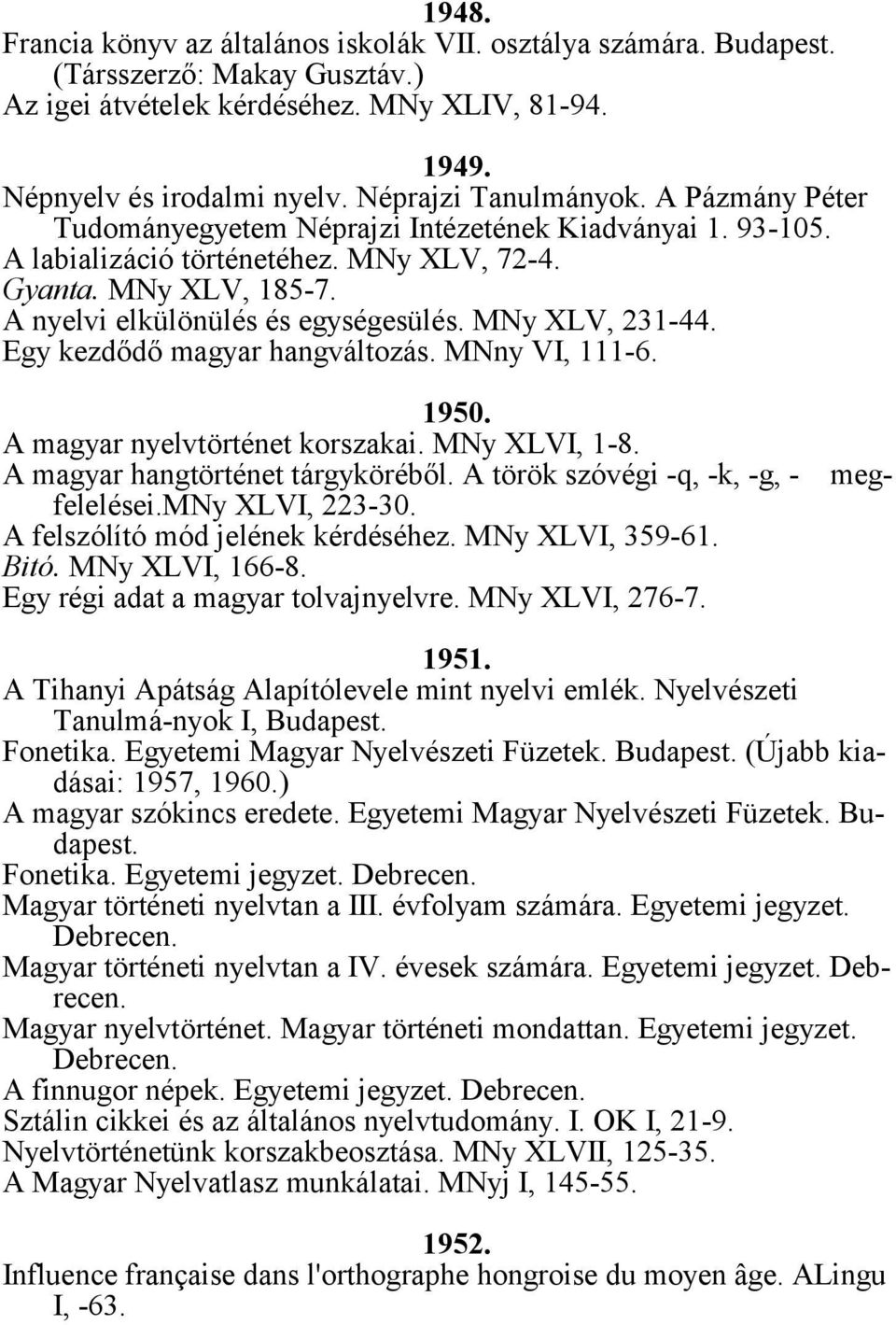 A nyelvi elkülönülés és egységesülés. MNy XLV, 231-44. Egy kezdődő magyar hangváltozás. MNny VI, 111-6. meg- 1950. A magyar nyelvtörténet korszakai. MNy XLVI, 1-8. A magyar hangtörténet tárgyköréből.