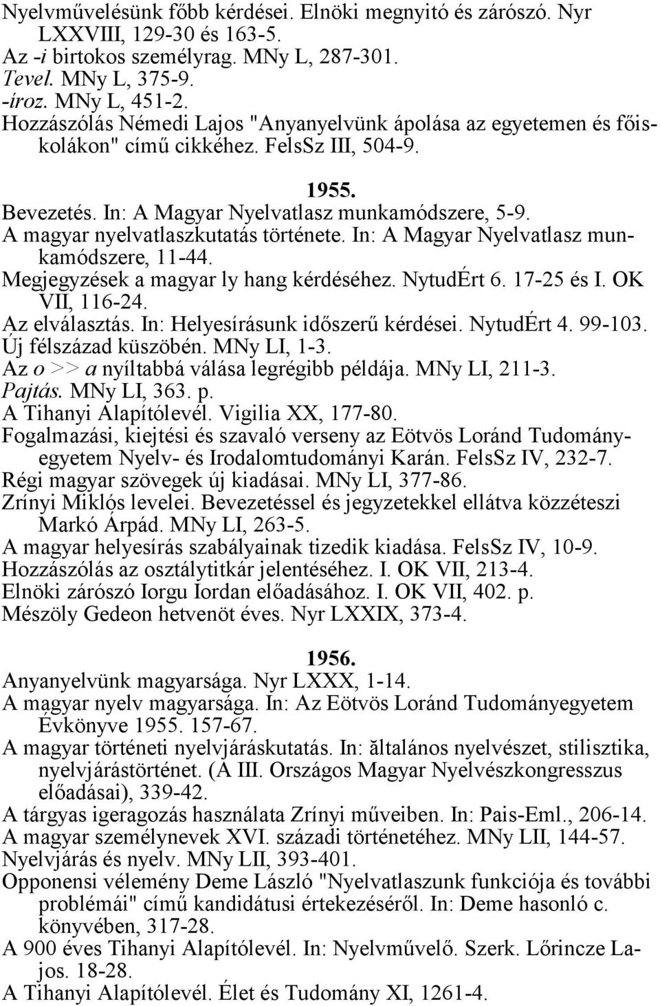 A magyar nyelvatlaszkutatás története. In: A Magyar Nyelvatlasz munkamódszere, 11-44. Megjegyzések a magyar ly hang kérdéséhez. NytudÉrt 6. 17-25 és I. OK VII, 116-24. Az elválasztás.