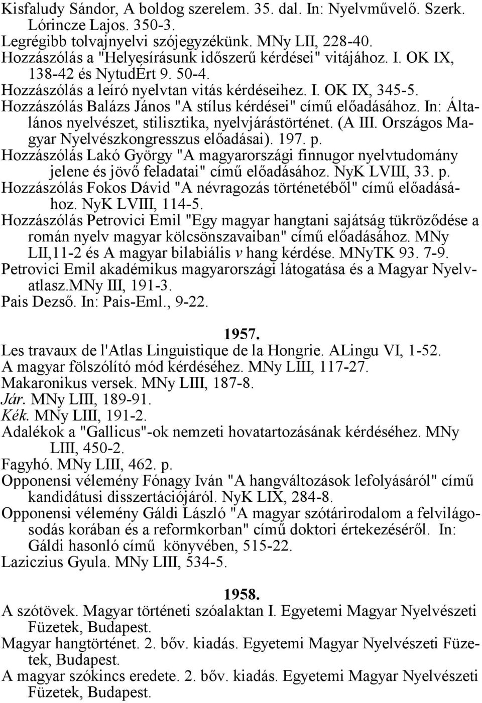Hozzászólás Balázs János "A stílus kérdései" című előadásához. In: Általános nyelvészet, stilisztika, nyelvjárástörténet. (A III. Országos Magyar Nyelvészkongresszus előadásai). 197. p.